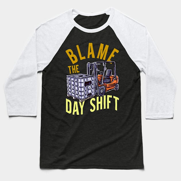 Blame The Day Shift - Fun Humour Forklift Driver Baseball T-Shirt by RuftupDesigns